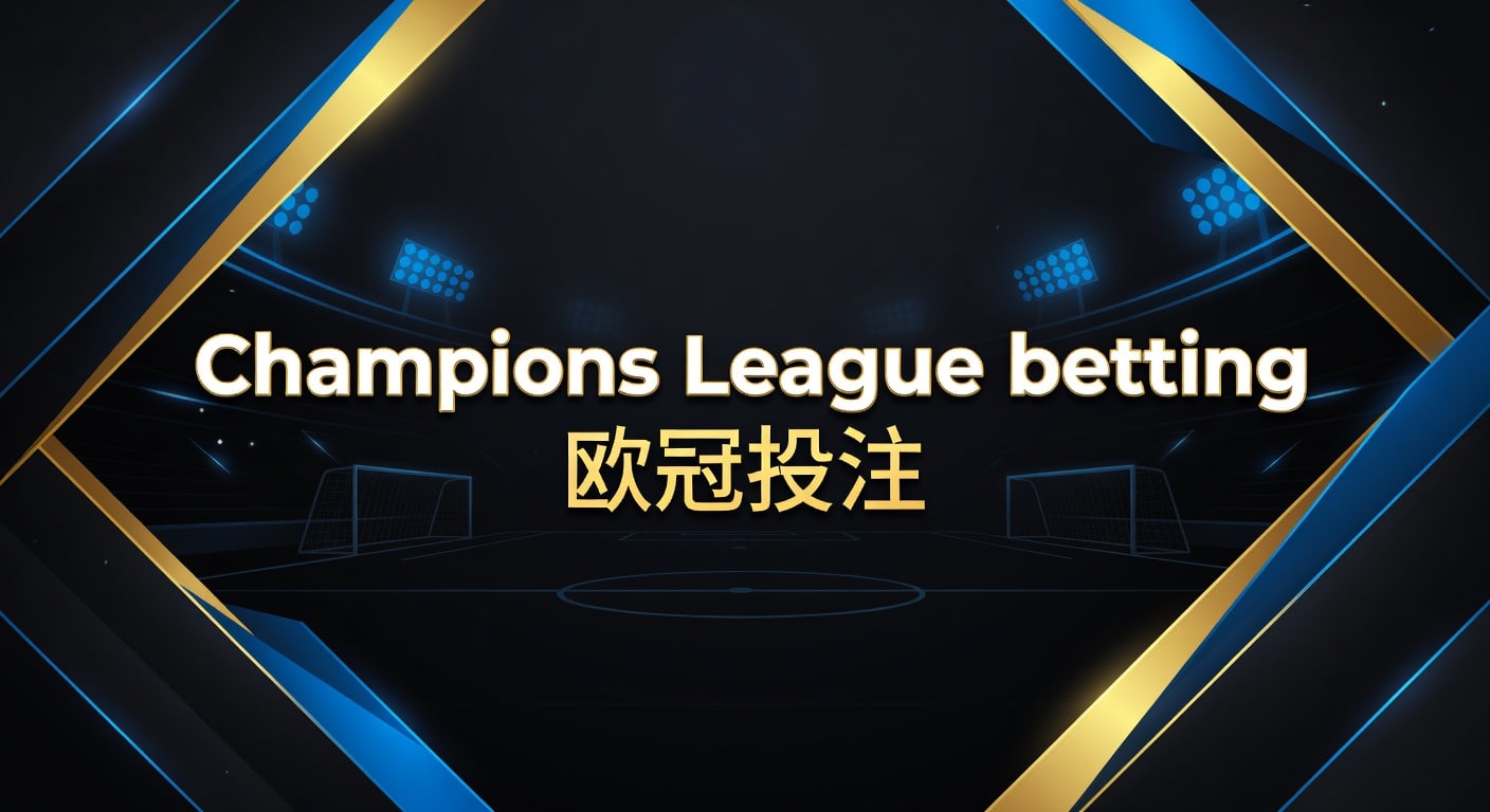 Champions League betting 欧冠投注：赛前分析与实战思路